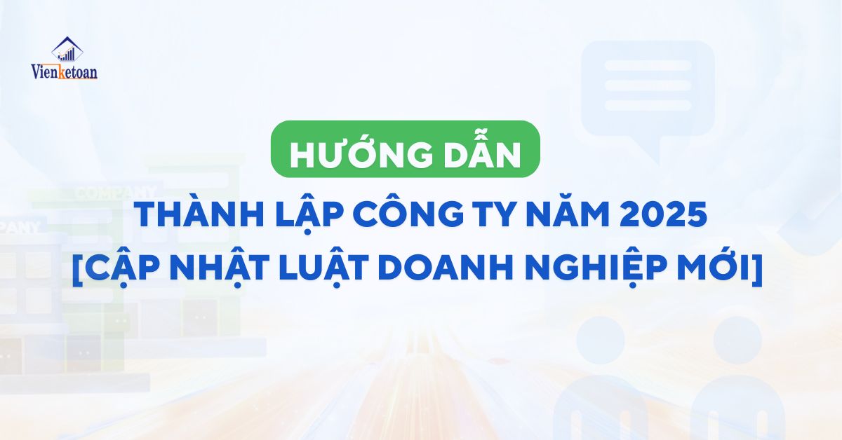 Hướng dẫn thành lập công ty năm 2025 [Cập nhật Luật Doanh nghiệp mới]